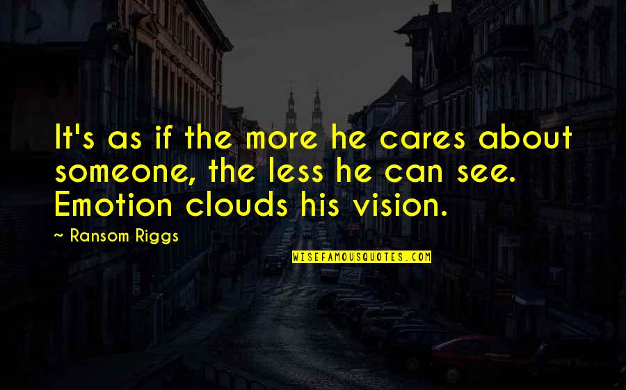 Riggs's Quotes By Ransom Riggs: It's as if the more he cares about