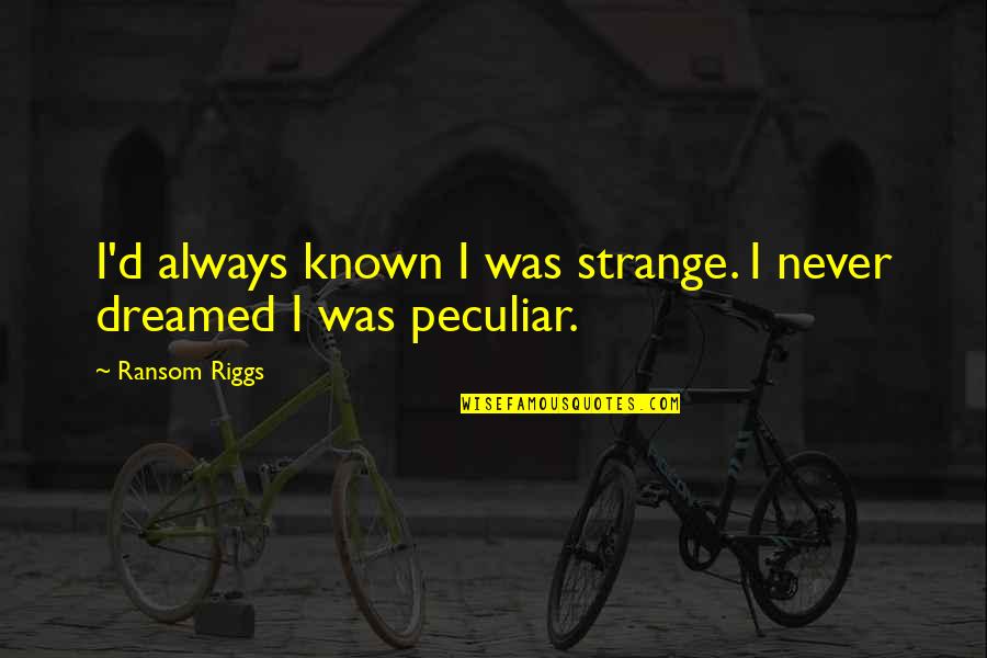 Riggs's Quotes By Ransom Riggs: I'd always known I was strange. I never