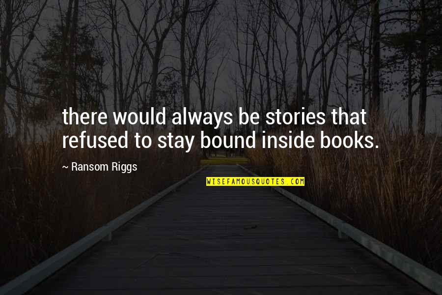 Riggs's Quotes By Ransom Riggs: there would always be stories that refused to