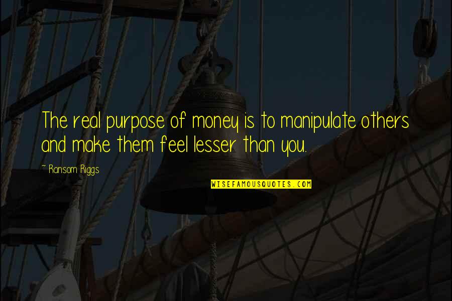 Riggs's Quotes By Ransom Riggs: The real purpose of money is to manipulate
