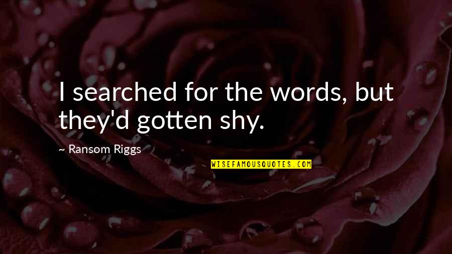 Riggs's Quotes By Ransom Riggs: I searched for the words, but they'd gotten