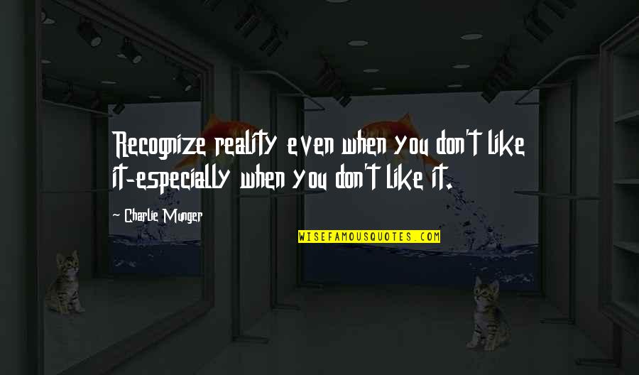 Riggy Gelding Quotes By Charlie Munger: Recognize reality even when you don't like it-especially