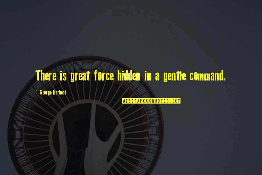 Riggy Rackin Quotes By George Herbert: There is great force hidden in a gentle Riggy Rackin Quotes By George Herbert: There is great force hidden in a gentle