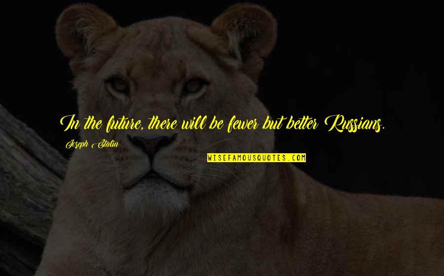 Riggy Rackin Quotes By Joseph Stalin: In the future, there will be fewer but Riggy Rackin Quotes By Joseph Stalin: In the future, there will be fewer but