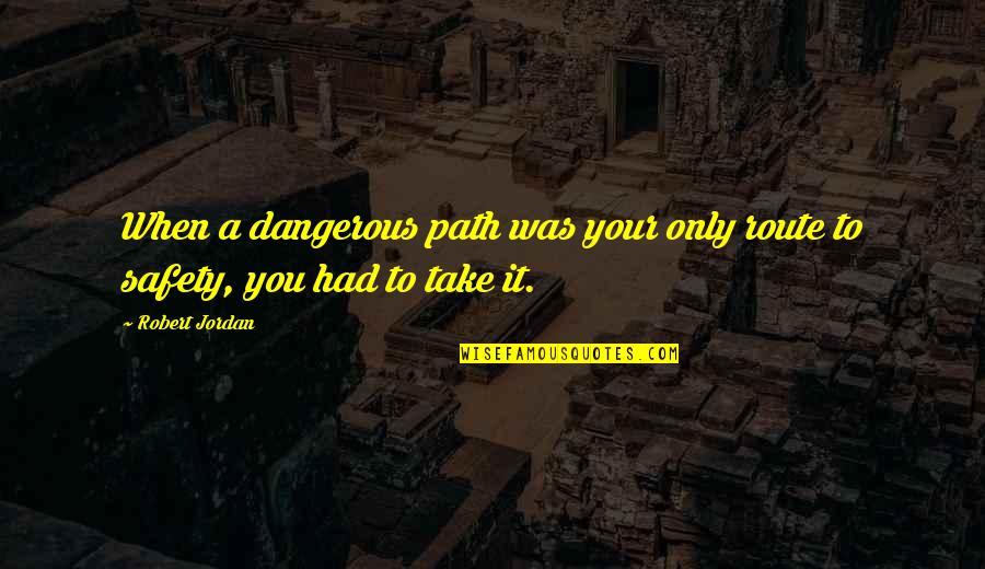 Righess Quotes By Robert Jordan: When a dangerous path was your only route