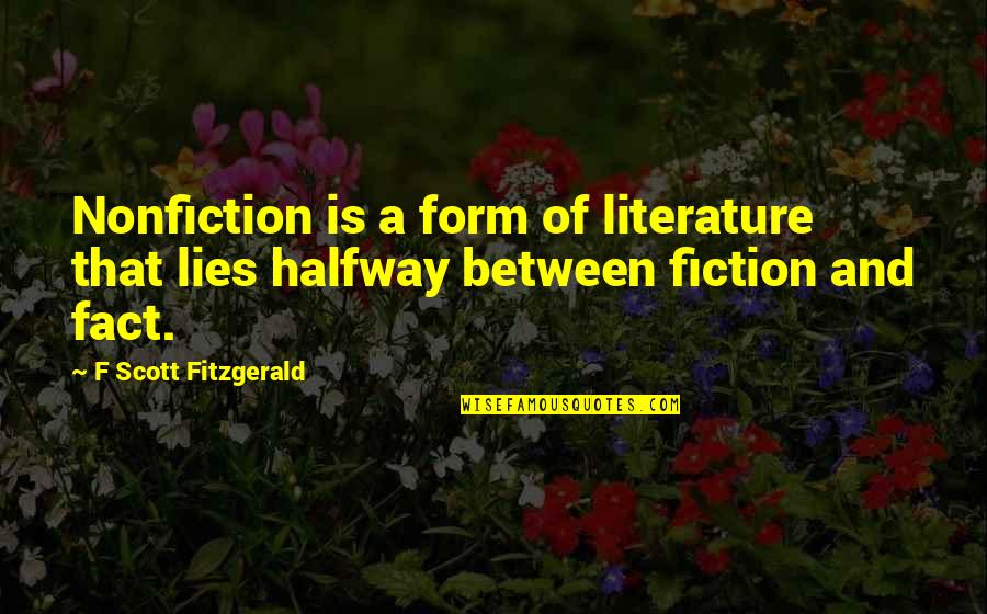 Righetti Baseball Quotes By F Scott Fitzgerald: Nonfiction is a form of literature that lies