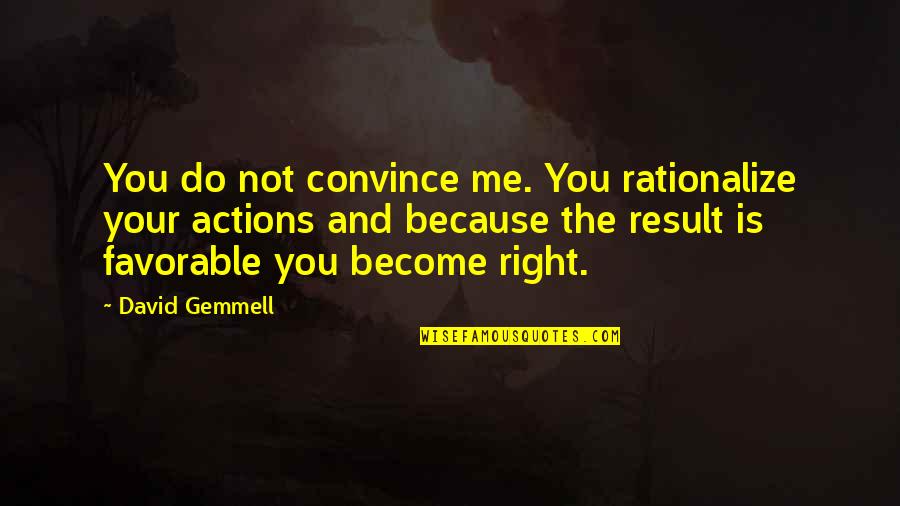 Right Actions Quotes By David Gemmell: You do not convince me. You rationalize your Right Actions Quotes By David Gemmell: You do not convince me. You rationalize your