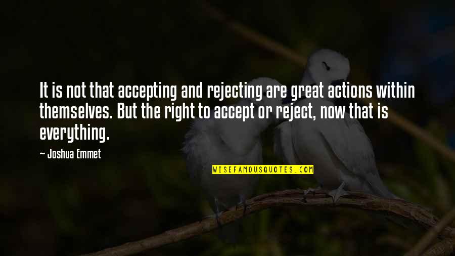Right Actions Quotes By Joshua Emmet: It is not that accepting and rejecting are Right Actions Quotes By Joshua Emmet: It is not that accepting and rejecting are