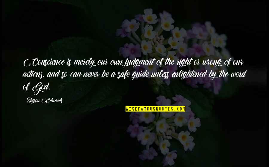 Right Actions Quotes By Tryon Edwards: Conscience is merely our own judgment of the Right Actions Quotes By Tryon Edwards: Conscience is merely our own judgment of the
