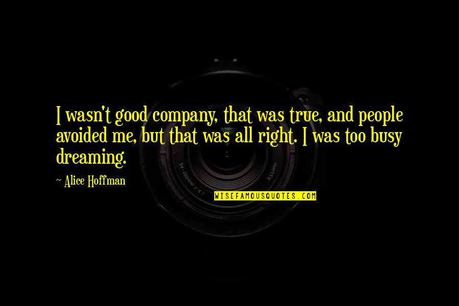 Right All Right Quotes By Alice Hoffman: I wasn't good company, that was true, and Right All Right Quotes By Alice Hoffman: I wasn't good company, that was true, and