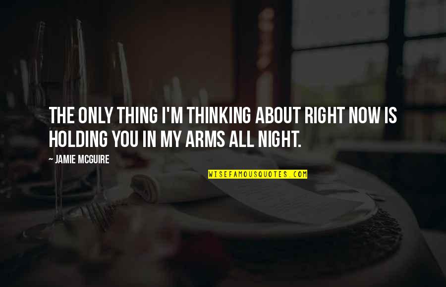 Right All Right Quotes By Jamie McGuire: The only thing I'm thinking about right now
