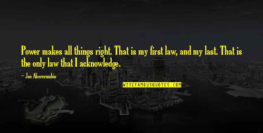 Right All Right Quotes By Joe Abercrombie: Power makes all things right. That is my Right All Right Quotes By Joe Abercrombie: Power makes all things right. That is my