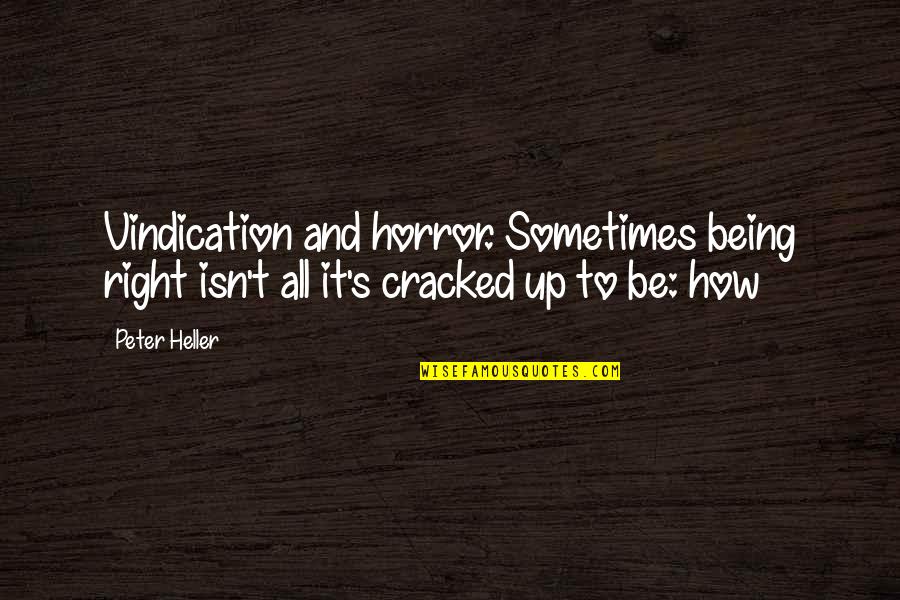 Right All Right Quotes By Peter Heller: Vindication and horror. Sometimes being right isn't all