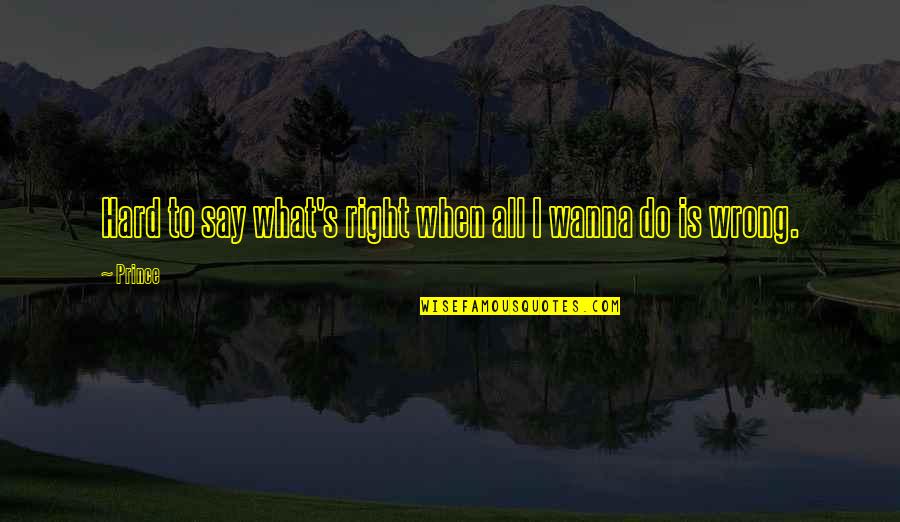 Right All Right Quotes By Prince: Hard to say what's right when all I