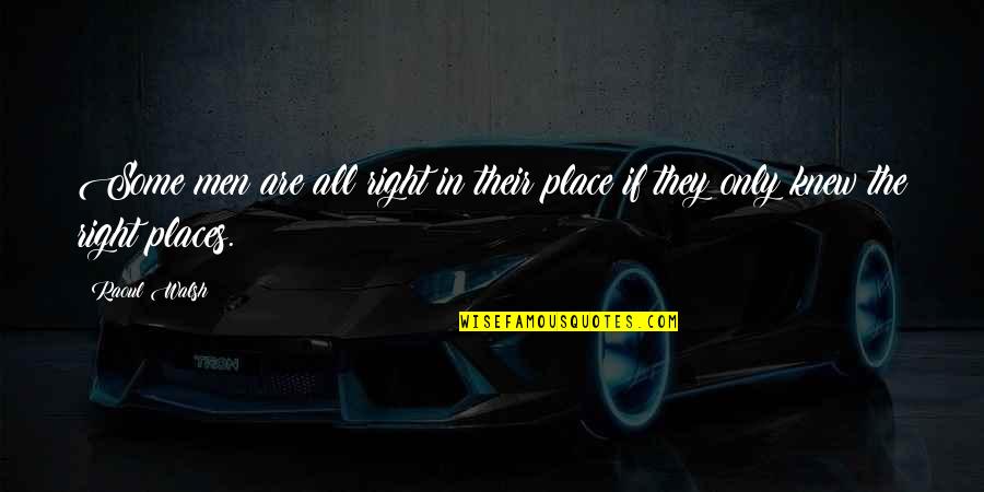 Right All Right Quotes By Raoul Walsh: Some men are all right in their place
