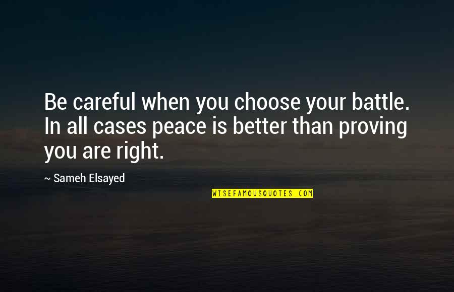 Right All Right Quotes By Sameh Elsayed: Be careful when you choose your battle. In Right All Right Quotes By Sameh Elsayed: Be careful when you choose your battle. In