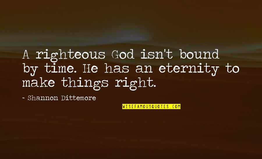 Right An Quotes By Shannon Dittemore: A righteous God isn't bound by time. He