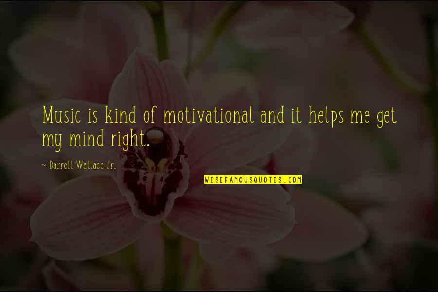 Right And Kind Quotes By Darrell Wallace Jr.: Music is kind of motivational and it helps