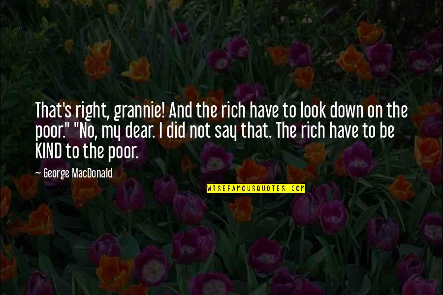 Right And Kind Quotes By George MacDonald: That's right, grannie! And the rich have to