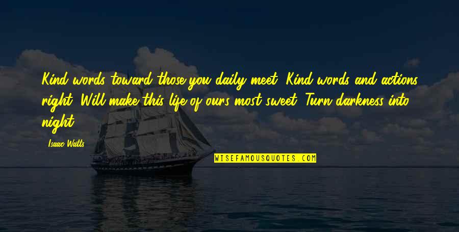 Right And Kind Quotes By Isaac Watts: Kind words toward those you daily meet, Kind