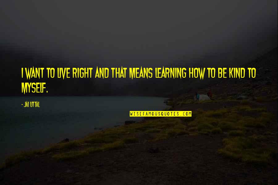 Right And Kind Quotes By Jai Uttal: I want to live right and that means