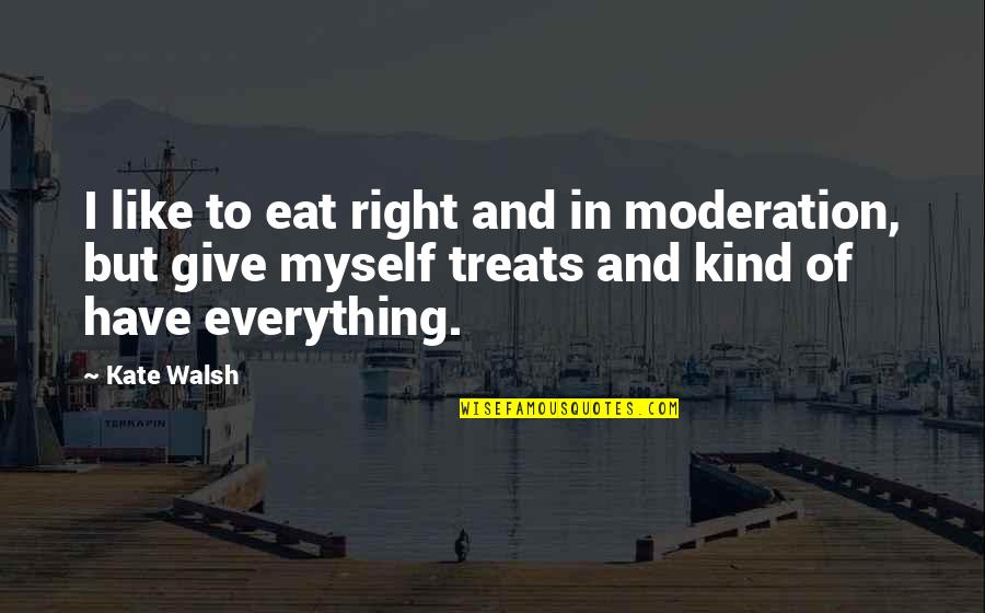 Right And Kind Quotes By Kate Walsh: I like to eat right and in moderation,