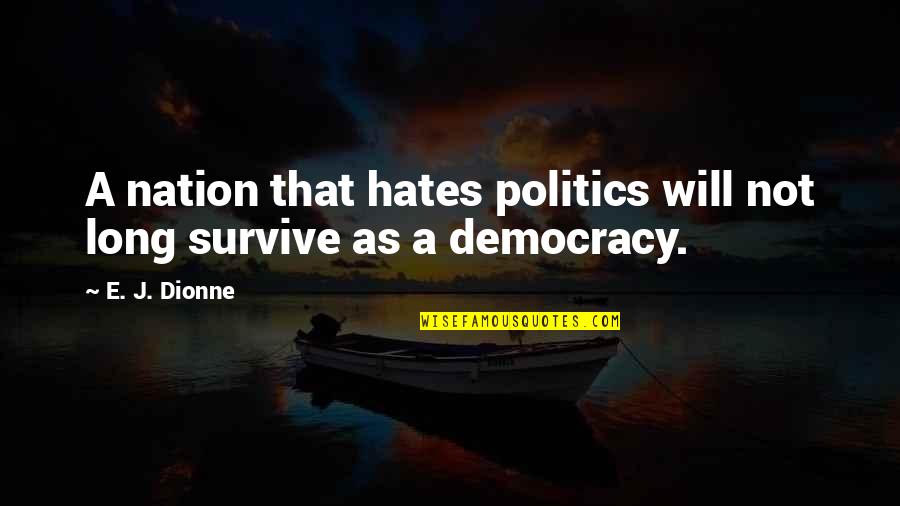 Right And Left Brain Quotes By E. J. Dionne: A nation that hates politics will not long