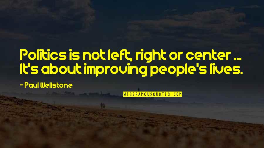 Right And Left Politics Quotes By Paul Wellstone: Politics is not left, right or center ...