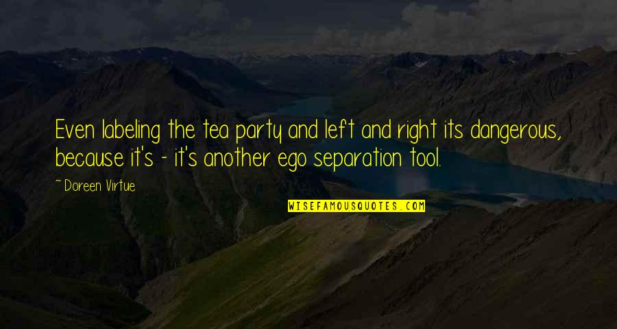 Right And Left Quotes By Doreen Virtue: Even labeling the tea party and left and