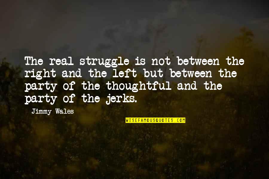 Right And Left Quotes By Jimmy Wales: The real struggle is not between the right