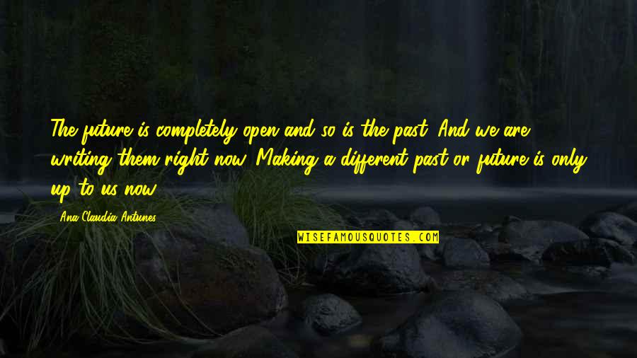 Right And Life Quotes By Ana Claudia Antunes: The future is completely open and so is Right And Life Quotes By Ana Claudia Antunes: The future is completely open and so is