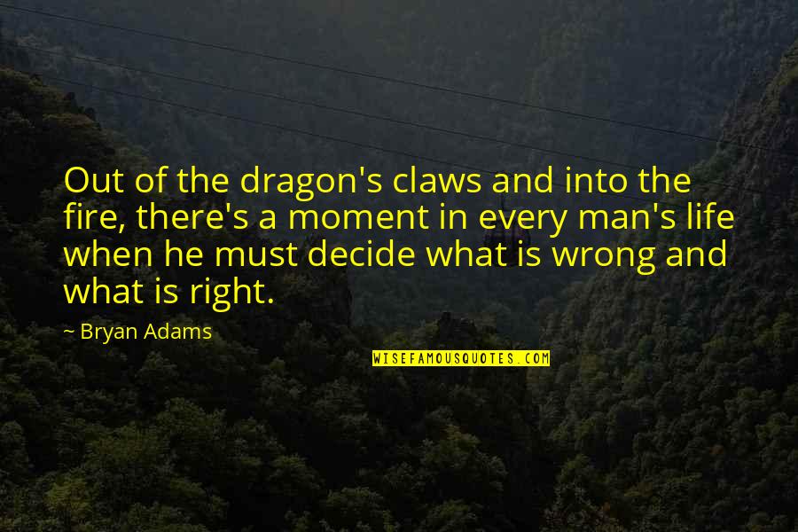 Right And Life Quotes By Bryan Adams: Out of the dragon's claws and into the Right And Life Quotes By Bryan Adams: Out of the dragon's claws and into the