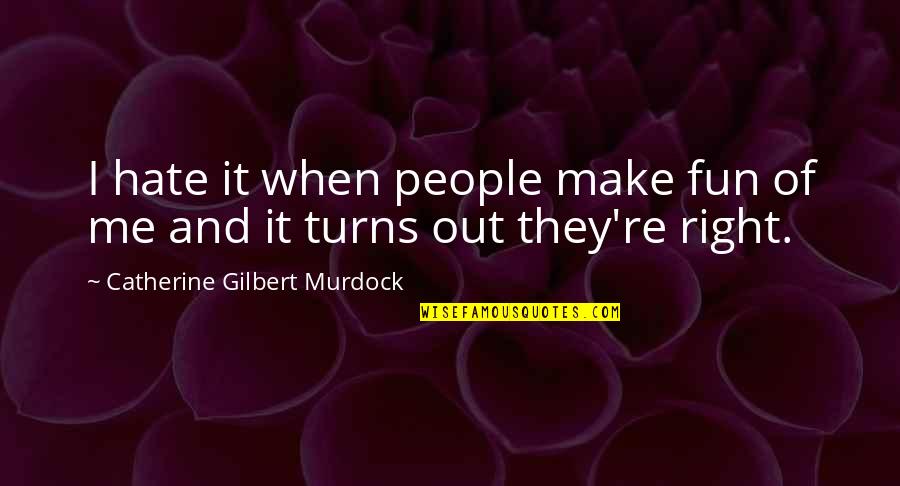Right And Life Quotes By Catherine Gilbert Murdock: I hate it when people make fun of Right And Life Quotes By Catherine Gilbert Murdock: I hate it when people make fun of