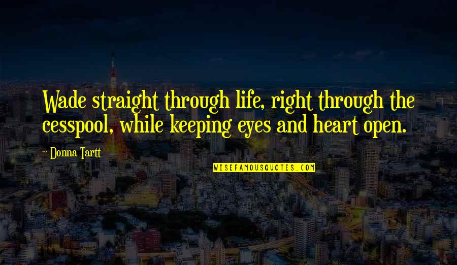 Right And Life Quotes By Donna Tartt: Wade straight through life, right through the cesspool,