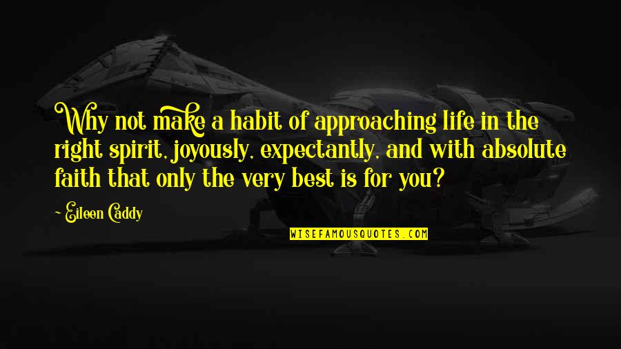 Right And Life Quotes By Eileen Caddy: Why not make a habit of approaching life