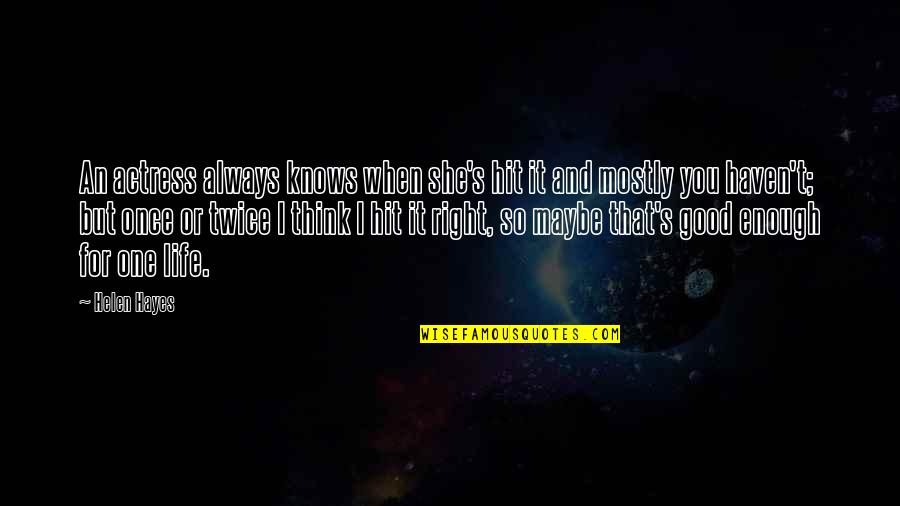 Right And Life Quotes By Helen Hayes: An actress always knows when she's hit it Right And Life Quotes By Helen Hayes: An actress always knows when she's hit it