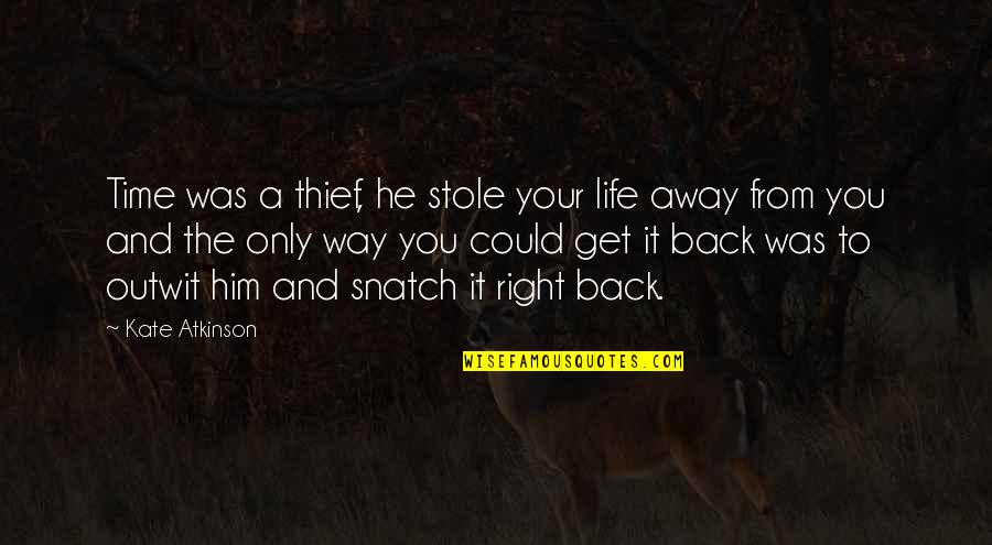 Right And Life Quotes By Kate Atkinson: Time was a thief, he stole your life Right And Life Quotes By Kate Atkinson: Time was a thief, he stole your life