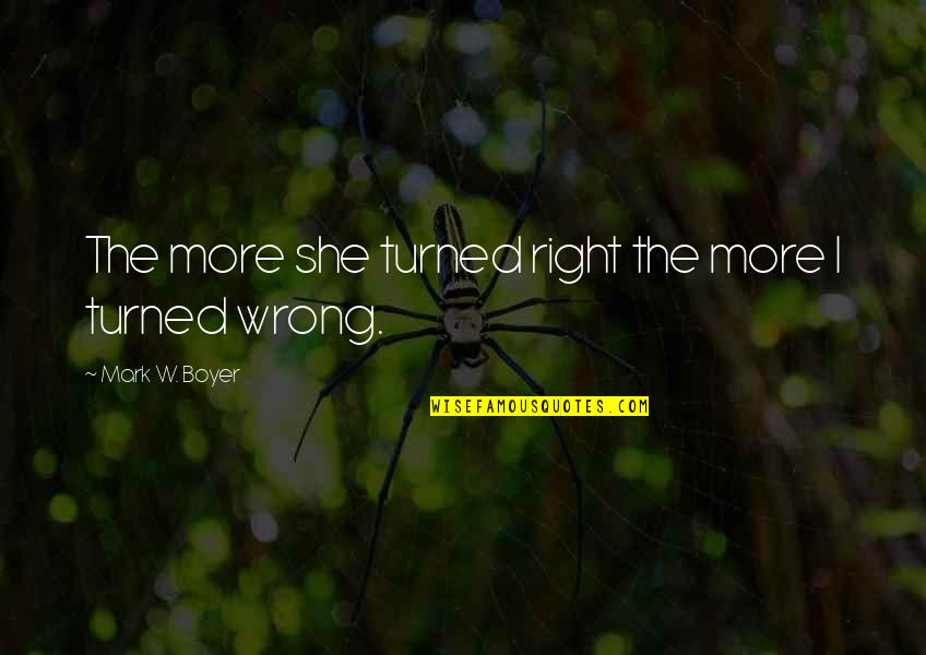 Right And Life Quotes By Mark W. Boyer: The more she turned right the more I Right And Life Quotes By Mark W. Boyer: The more she turned right the more I