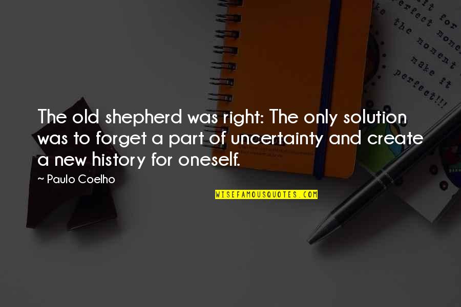 Right And Life Quotes By Paulo Coelho: The old shepherd was right: The only solution Right And Life Quotes By Paulo Coelho: The old shepherd was right: The only solution