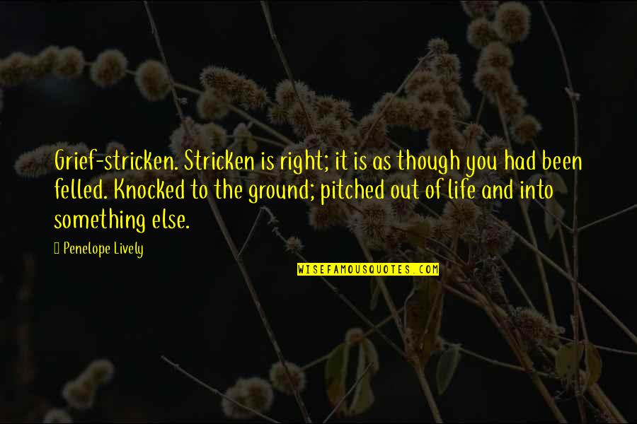 Right And Life Quotes By Penelope Lively: Grief-stricken. Stricken is right; it is as though