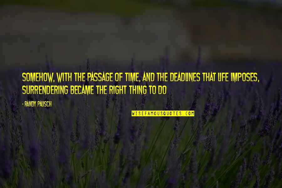 Right And Life Quotes By Randy Pausch: Somehow, with the passage of time, and the Right And Life Quotes By Randy Pausch: Somehow, with the passage of time, and the