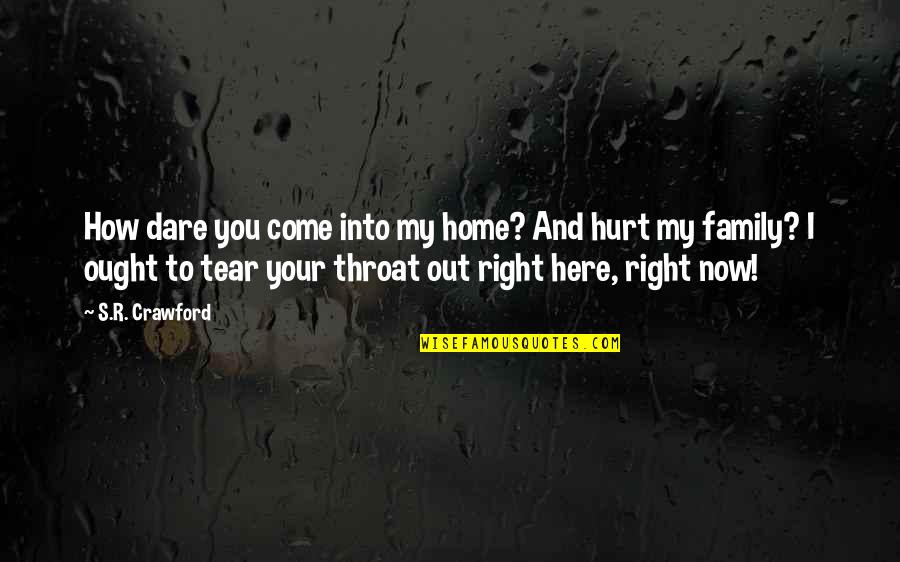 Right And Life Quotes By S.R. Crawford: How dare you come into my home? And Right And Life Quotes By S.R. Crawford: How dare you come into my home? And