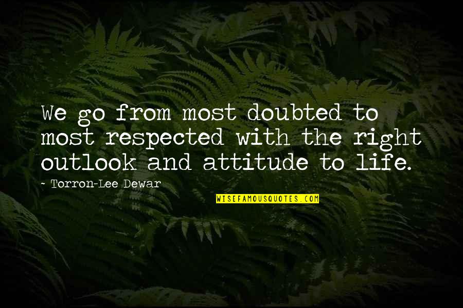 Right And Life Quotes By Torron-Lee Dewar: We go from most doubted to most respected