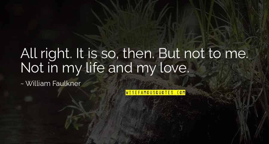 Right And Life Quotes By William Faulkner: All right. It is so, then. But not Right And Life Quotes By William Faulkner: All right. It is so, then. But not