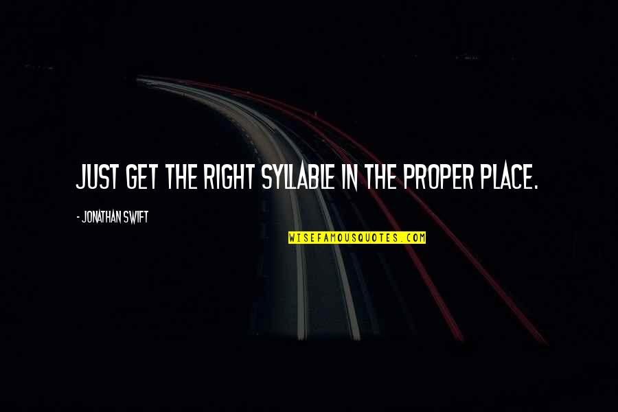 Right And Proper Quotes By Jonathan Swift: Just get the right syllable in the proper Right And Proper Quotes By Jonathan Swift: Just get the right syllable in the proper