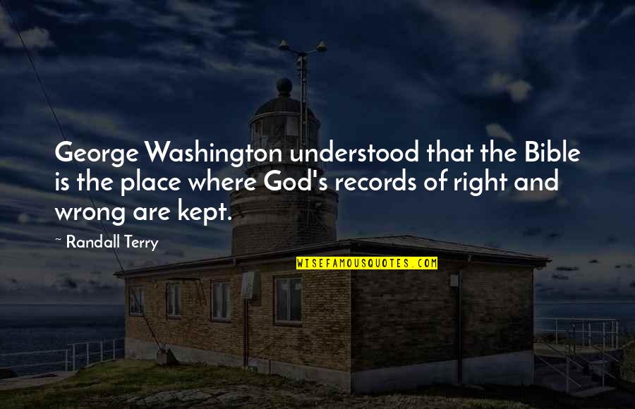 Right And Wrong Bible Quotes By Randall Terry: George Washington understood that the Bible is the