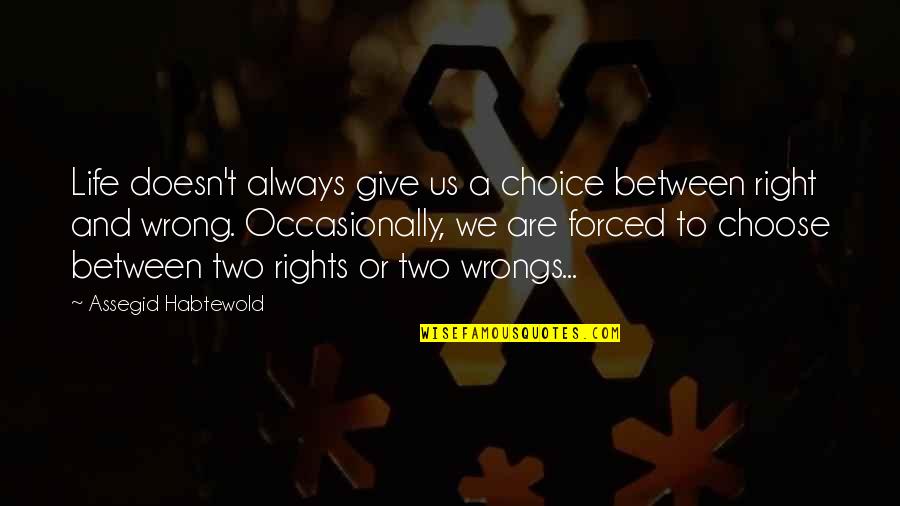 Right And Wrong Choices Quotes By Assegid Habtewold: Life doesn't always give us a choice between