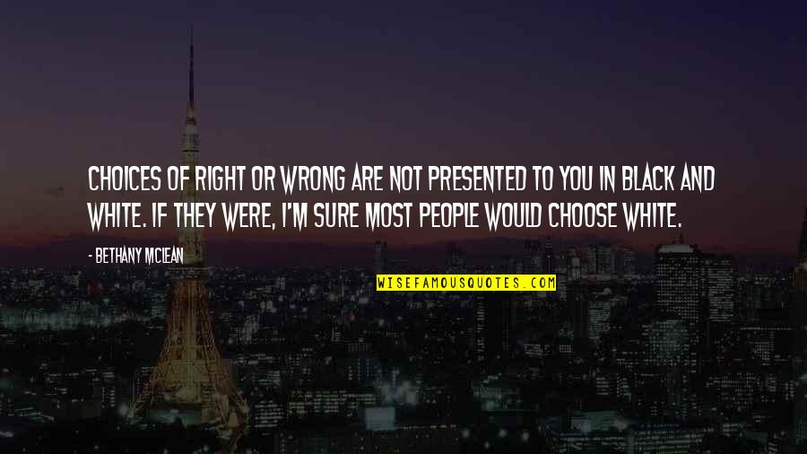 Right And Wrong Choices Quotes By Bethany McLean: Choices of right or wrong are not presented