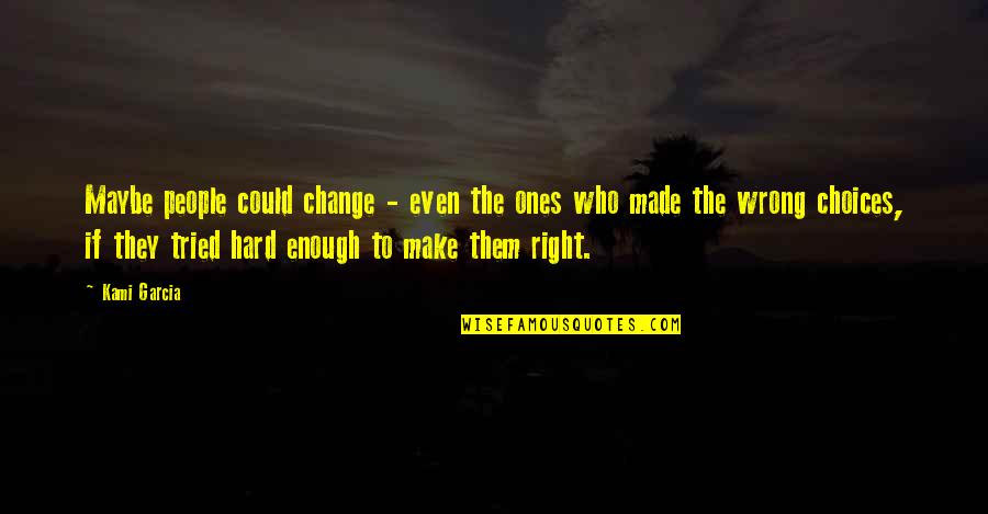 Right And Wrong Choices Quotes By Kami Garcia: Maybe people could change - even the ones