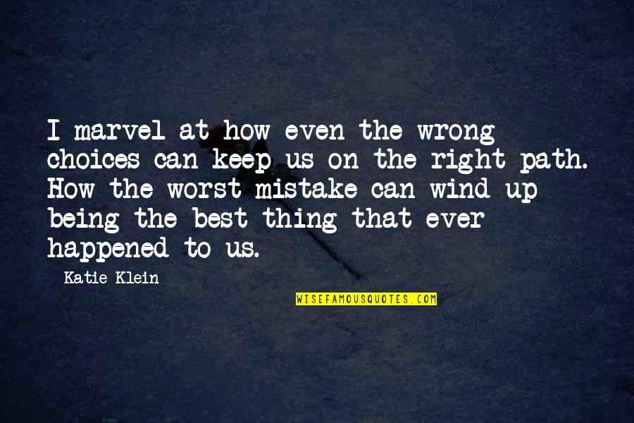 Right And Wrong Choices Quotes By Katie Klein: I marvel at how even the wrong choices